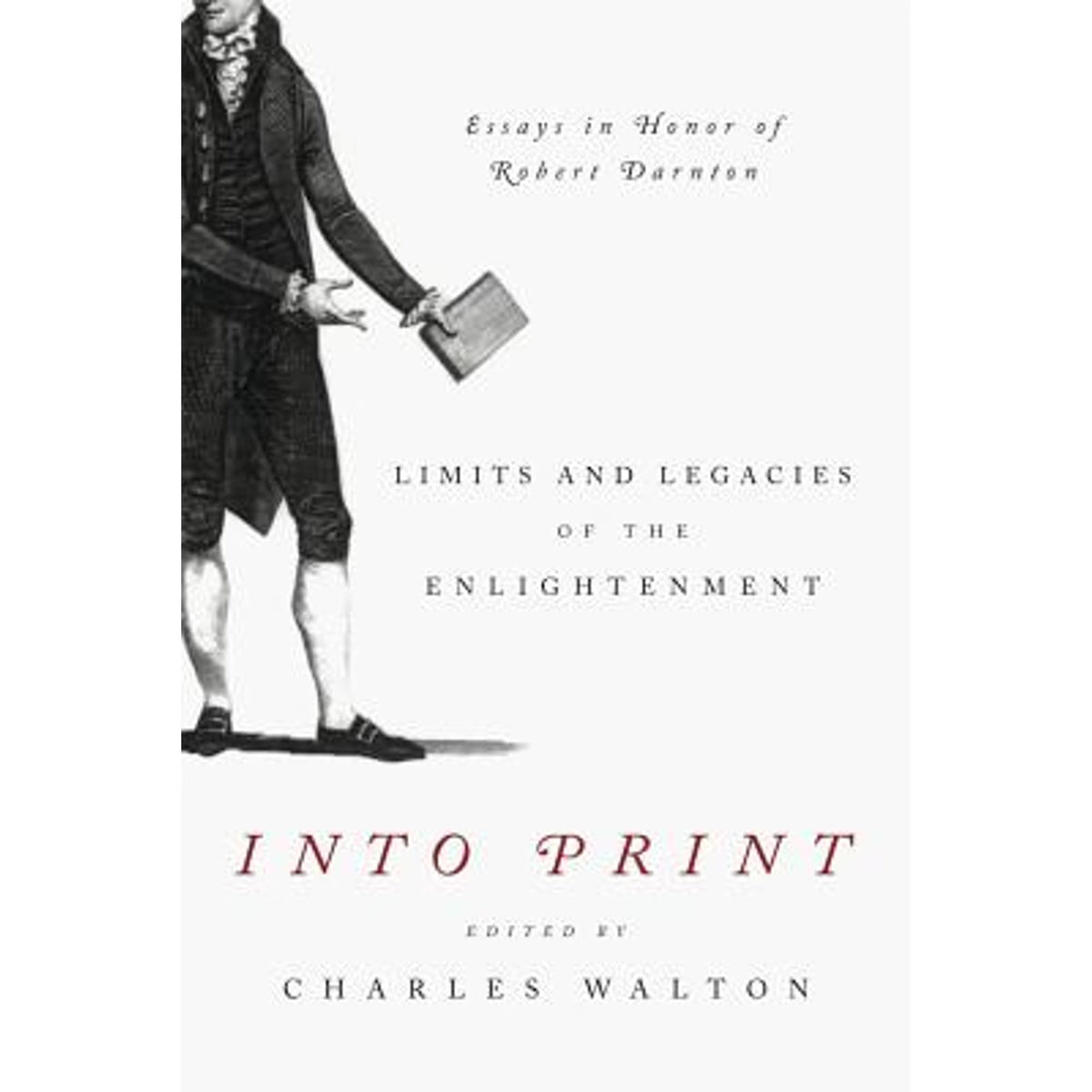 Into Print: Limits and Legacies of the Enlightenment; Essays in Honor of Robert Darnton (Hardcover) R993768